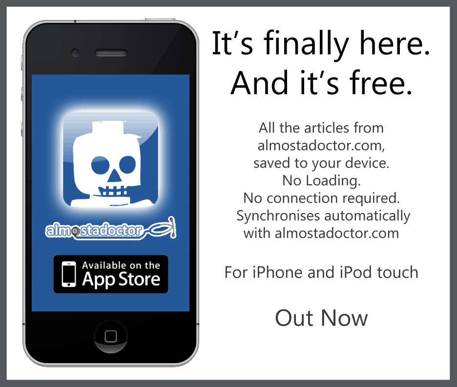 It&rsquo;s finally here. And it&rsquo;s free.  All the articles from almostadoctor.com,  saved to your device. No Loading.  No connection required.  Synchronises automatically with almostadoctor.com  For iPhone and iPod touch  Out Now